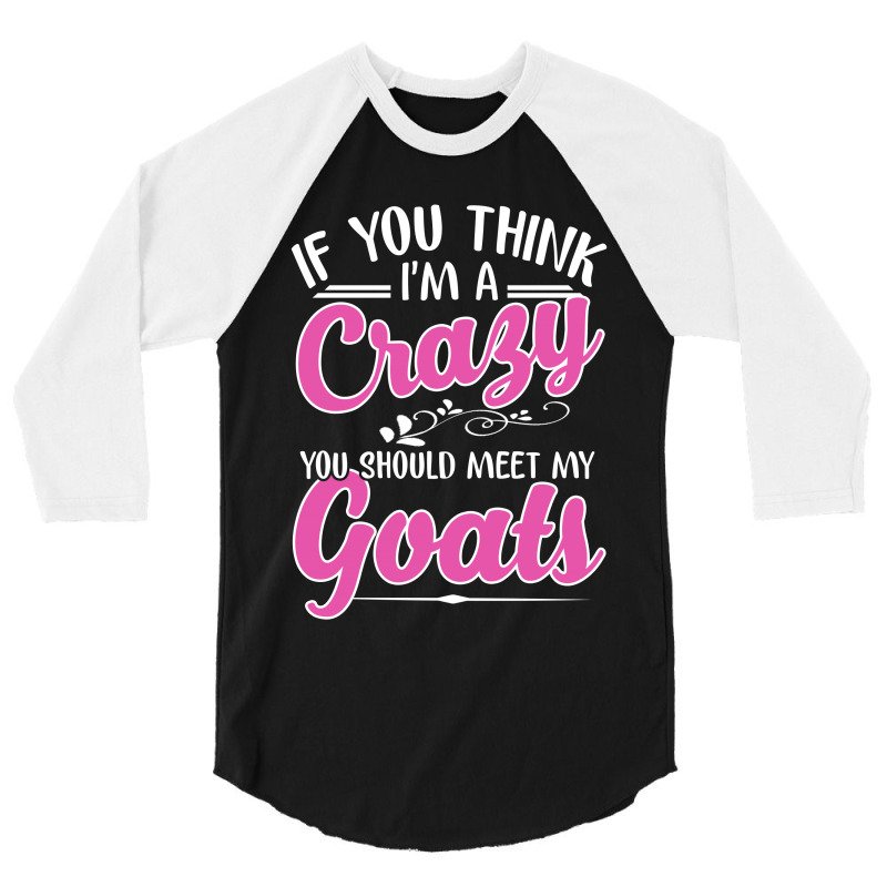 If You Think I'm A Crazy You Shoult Meet My Goats 3/4 Sleeve Shirt | Artistshot