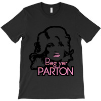 Beg Yer Parton T-shirt | Artistshot