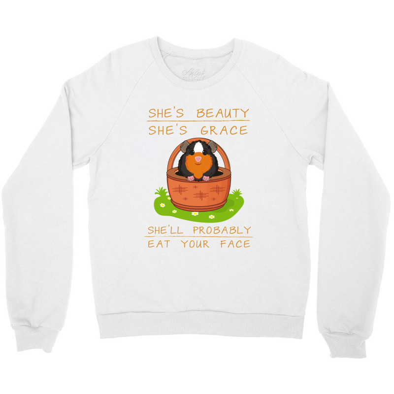 Guinea Pigs She's Beauty She's Grace She'll Probably Eat Your Face Crewneck Sweatshirt | Artistshot