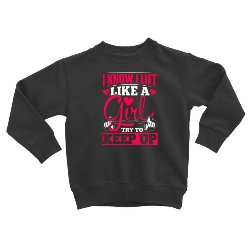 Gym  I Know I Lift Like A Girl Try To Keep Up Toddler Sweatshirt | Artistshot