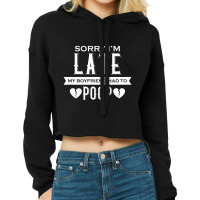 Limited Edition Sorry I'm Late My Boyfriend Had To Poop Valentines Day Cropped Hoodie | Artistshot