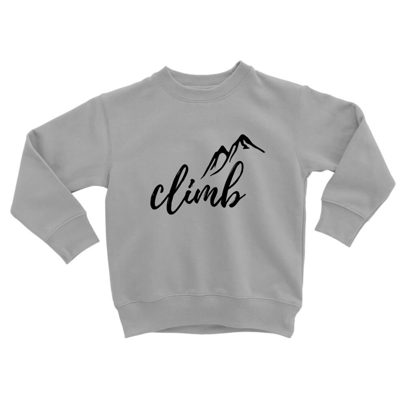 Find The Tallest Mountain You Can And Climb It. Toddler Sweatshirt | Artistshot