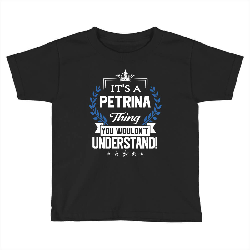 Petrina Name - Petrina Thing Name You Wouldn't Understand Toddler T-shirt by cryingfamilies16 | Artistshot