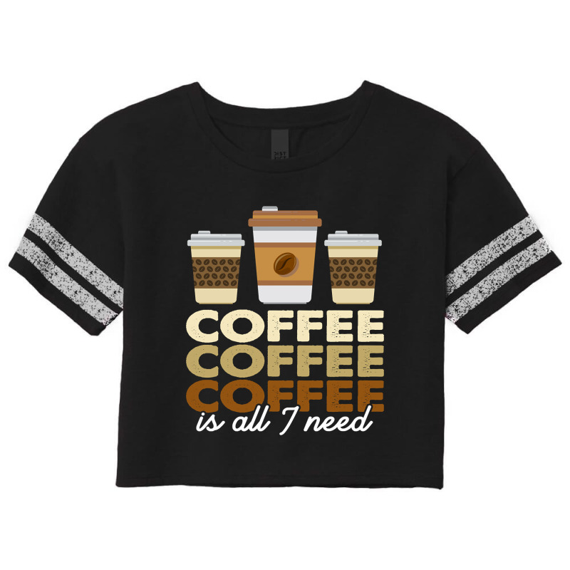 Coffee Coffee Coffee Is All I Need Funny Coffee Retro Scorecard Crop Tee by traumafemales188 | Artistshot