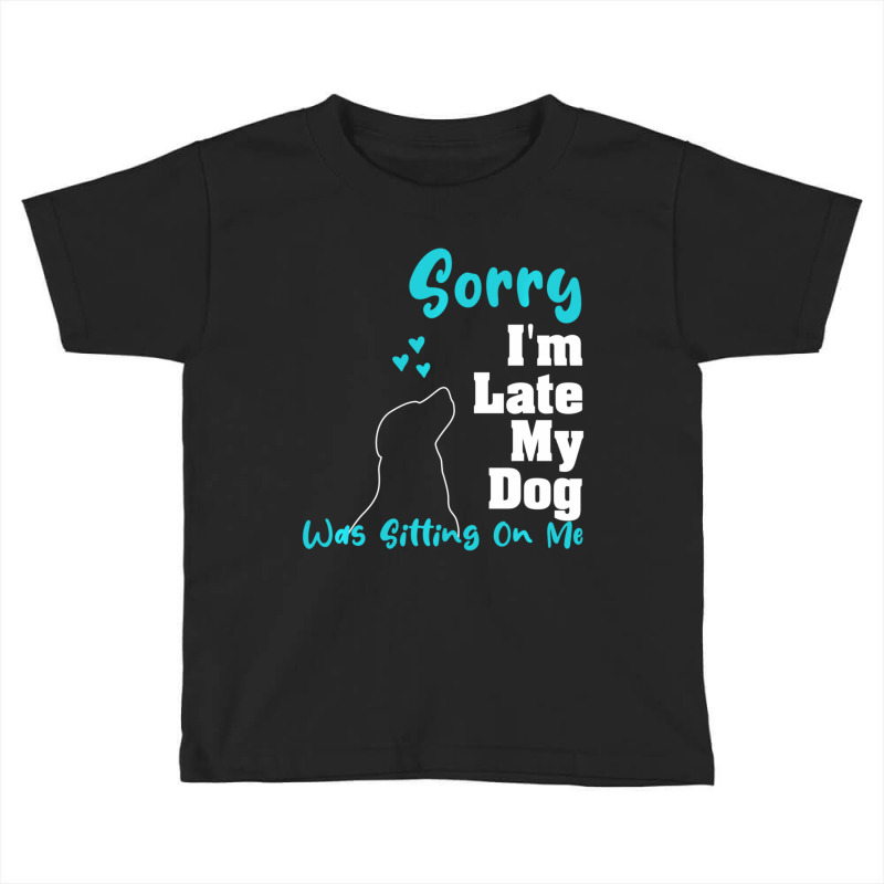 Hot Trend Sorry I'm Late My Dog Was Sitting On Me Dog Toddler T-shirt by Sperry Duval | Artistshot