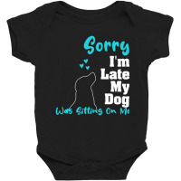 Hot Trend Sorry I'm Late My Dog Was Sitting On Me Dog Baby Bodysuit | Artistshot