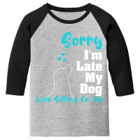 Hot Trend Sorry I'm Late My Dog Was Sitting On Me Dog Youth 3/4 Sleeve | Artistshot