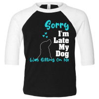 Hot Trend Sorry I'm Late My Dog Was Sitting On Me Dog Toddler 3/4 Sleeve Tee | Artistshot