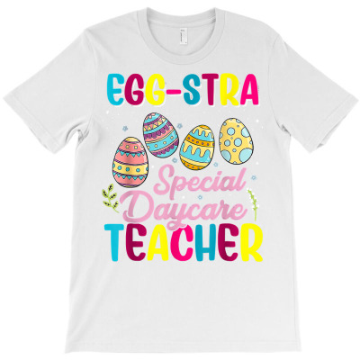 Eggstra Special Daycare Teacher Costume Happy Easter Day T Shirt T-shirt Designed By Gankplan4763
