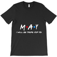 May  - I'll Be There For You  May  Last Name Shirts & Gifts T-shirt | Artistshot