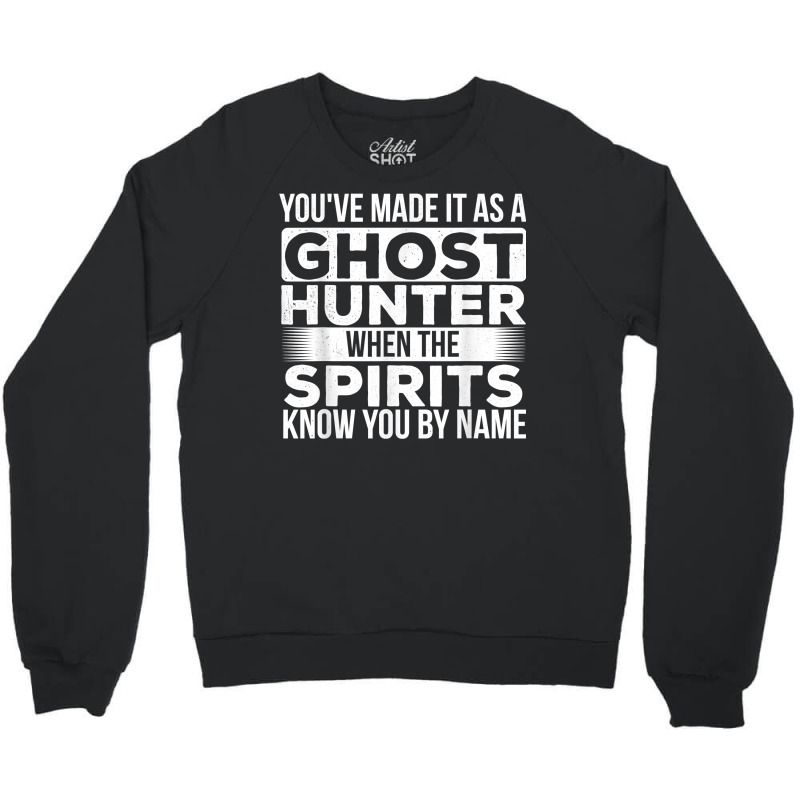 You've Made It As A Ghost Hunter   Paranormal Investigator T Shirt Crewneck Sweatshirt by kayleeantb2tp | Artistshot