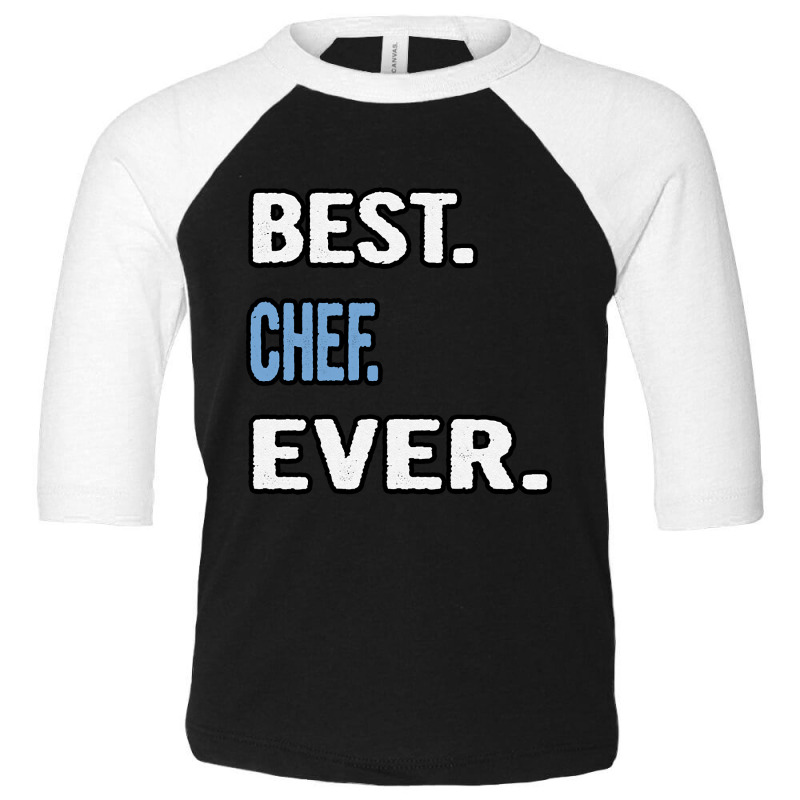 Best. Chef. Ever. - Birthday Gift Idea Toddler 3/4 Sleeve Tee by resaleberries875 | Artistshot