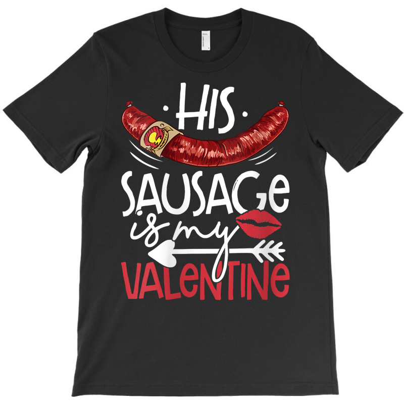 Womens Funny Valentines Day His Sausage Is My Valentine Adult Gift V N T-Shirt by berkenby | Artistshot