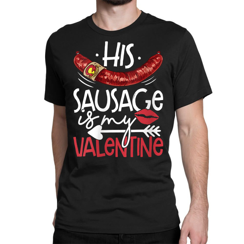 Womens Funny Valentines Day His Sausage Is My Valentine Adult Gift V N Classic T-shirt by berkenby | Artistshot