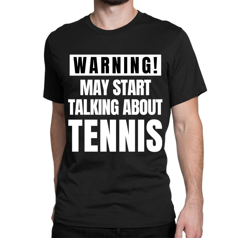 May Start Talking About Tennis - Funny Tennis Lover Classic T-shirt by gaugebayou45 | Artistshot