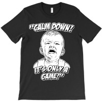 Calm Down! It's Only A Game! T-shirt | Artistshot