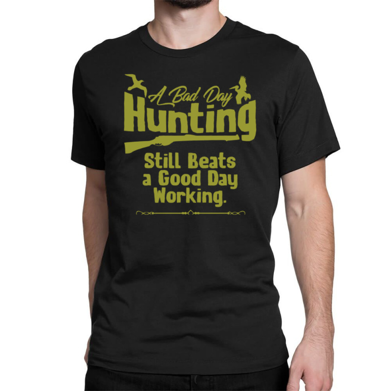 A Bad Day Hunting Still Be A Good Day Working Classic T-shirt by hoainv | Artistshot