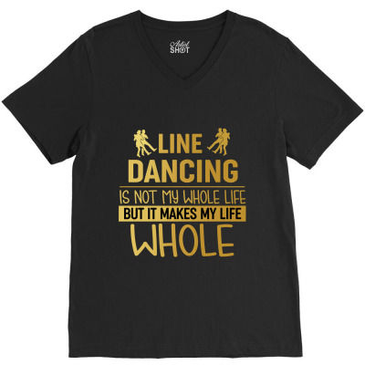 Line Dancing Is Not My Whole Life But It Makes Me Life Whole V-neck Tee Designed By Hoainv