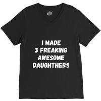 Parents And Daughter I Made 3 Freaking Awesome Daughters V-neck Tee | Artistshot