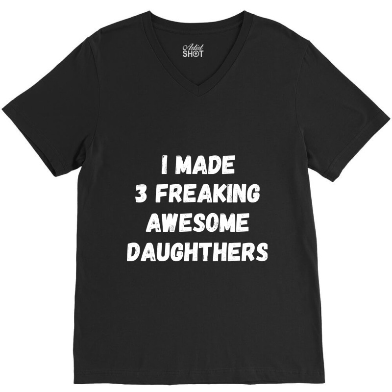 Parents And Daughter I Made 3 Freaking Awesome Daughters V-neck Tee | Artistshot