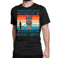 Brussels Griffon T  Shirt A Woman Cannot Survive On Wine Alone She Als Classic T-shirt | Artistshot