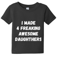 Parents And Daughter I Made 4 Freaking Awesome Daughters Baby Tee | Artistshot