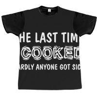 Last Time I Cooked Hardly Anyone Got Sick, Funny Cook, Quotes Gift Ide Graphic T-shirt | Artistshot