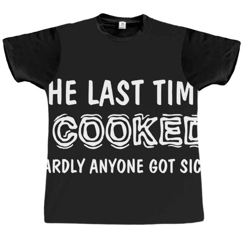 Last Time I Cooked Hardly Anyone Got Sick, Funny Cook, Quotes Gift Ide Graphic T-shirt by geishascessation326 | Artistshot