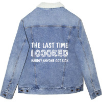 Last Time I Cooked Hardly Anyone Got Sick, Funny Cook, Quotes Gift Ide Unisex Sherpa-lined Denim Jacket | Artistshot