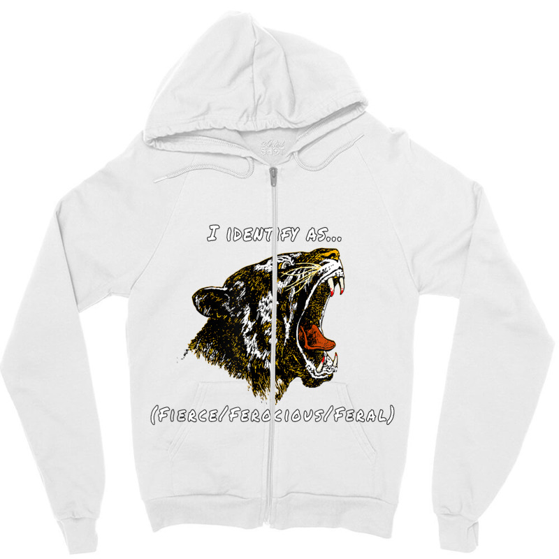 I Identify As Fierce Ferocious Feral Tiger T Shirt Zipper Hoodie | Artistshot