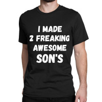 Parents And Son's I Made 2 Freaking Awesome Sons Classic T-shirt | Artistshot