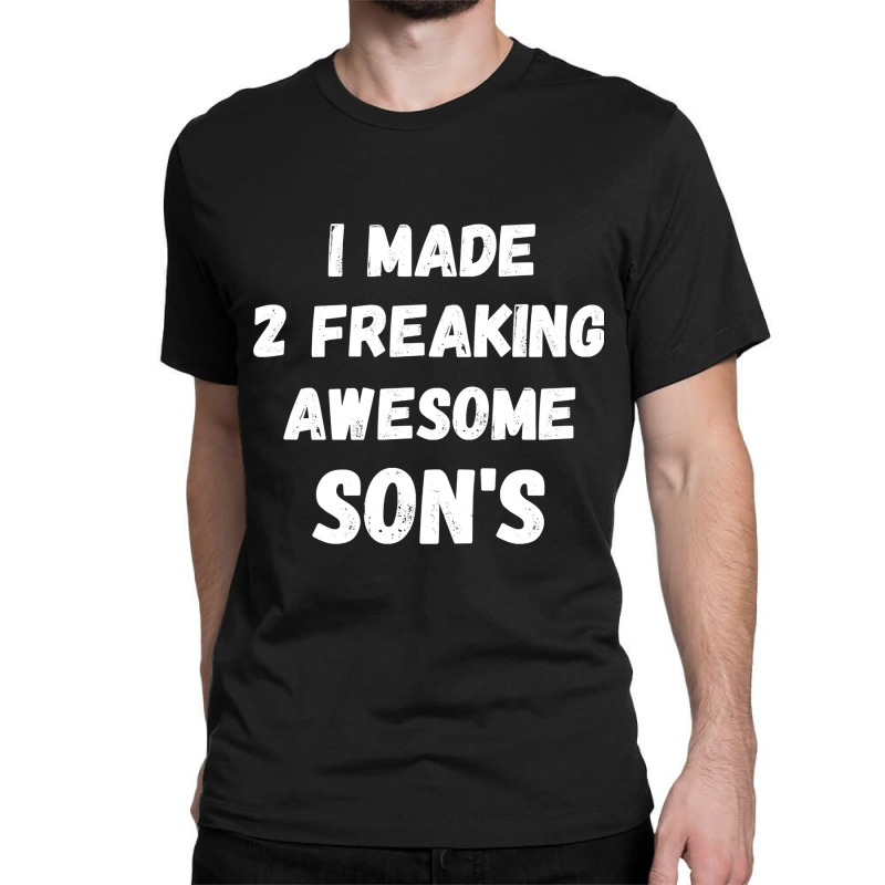 Parents And Son's I Made 2 Freaking Awesome Sons Classic T-shirt | Artistshot