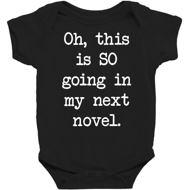 Oh This Is So Going In My Next Novel Writer's T Shirt Baby Bodysuit by genousuv | Artistshot