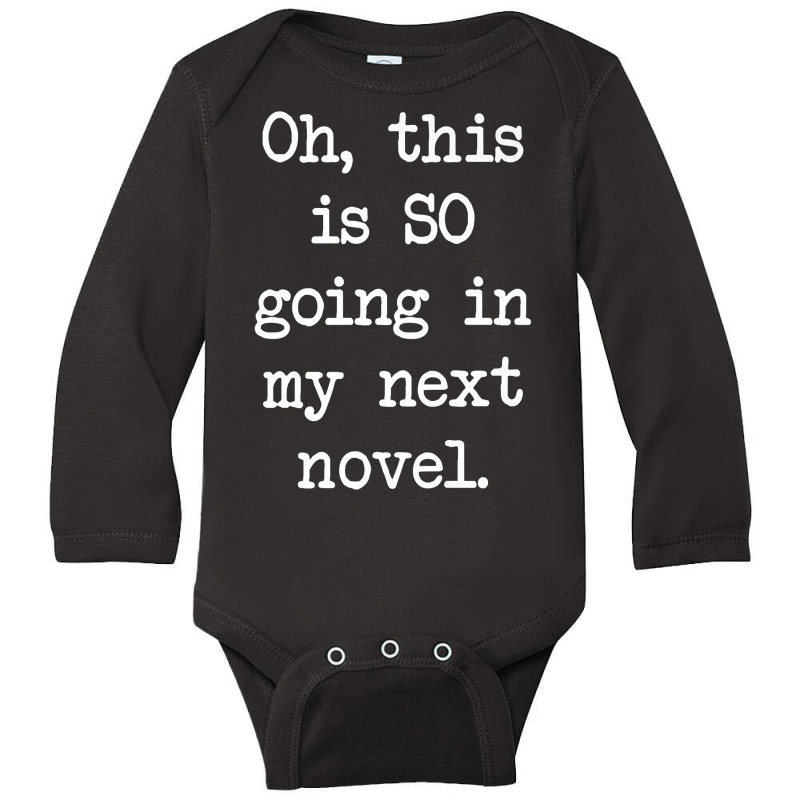 Oh This Is So Going In My Next Novel Writer's T Shirt Long Sleeve Baby Bodysuit by genousuv | Artistshot