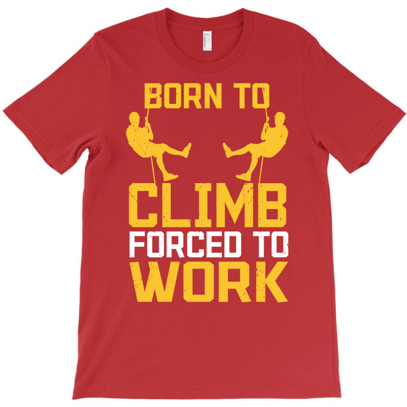 Born To Cimb Forced To Work Mountain Climber Climbing Sayings T-Shirt by namuhitger | Artistshot