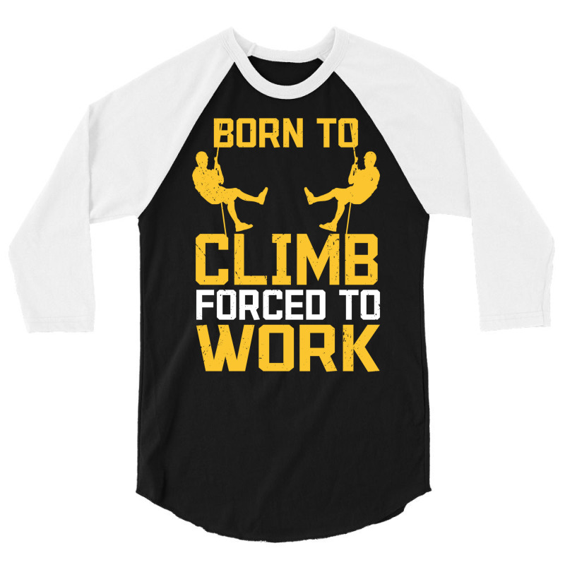 Born To Cimb Forced To Work Mountain Climber Climbing Sayings 3/4 Sleeve Shirt by namuhitger | Artistshot