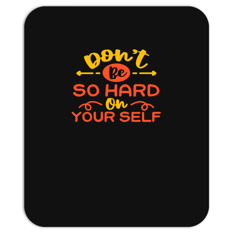 Don't Be So Hard On Yourself Mousepad | Artistshot