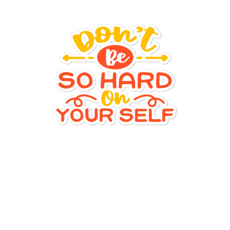 Don't Be So Hard On Yourself Sticker | Artistshot