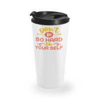 Don't Be So Hard On Yourself Travel Mug | Artistshot