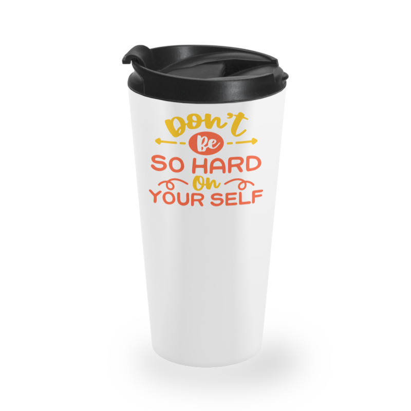 Don't Be So Hard On Yourself Travel Mug | Artistshot