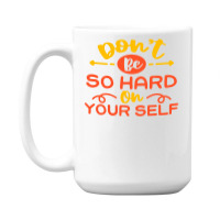 Don't Be So Hard On Yourself 15 Oz Coffee Mug | Artistshot