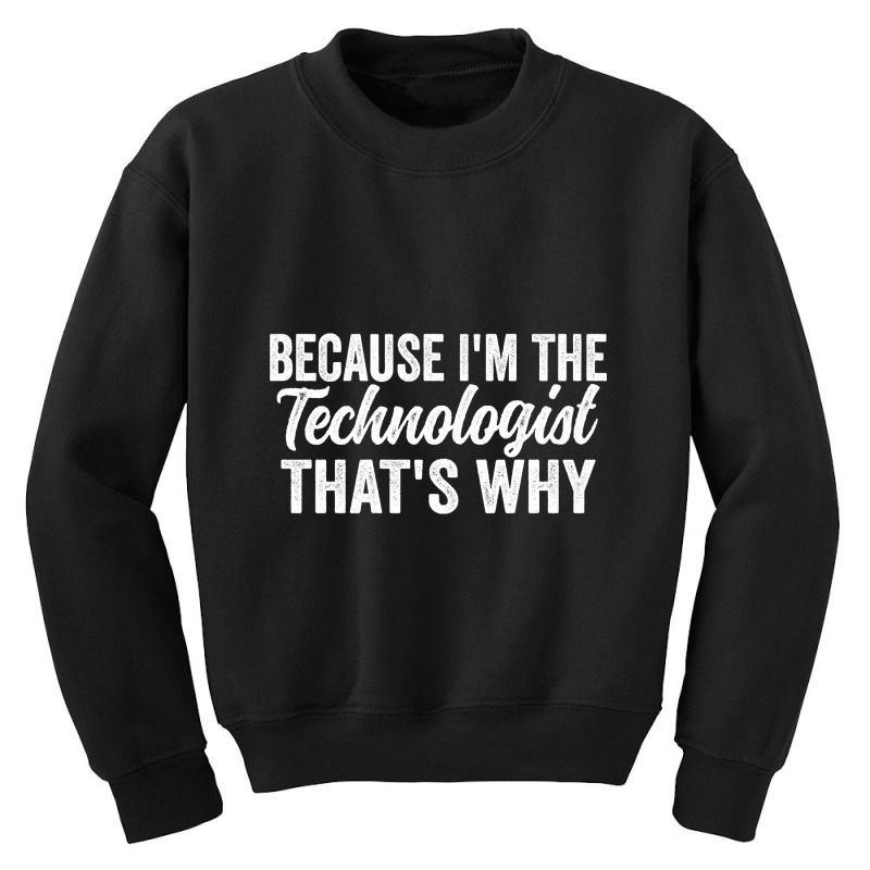 Because I'm The Technologist That's Why Youth Sweatshirt | Artistshot