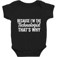 Because I'm The Technologist That's Why Baby Bodysuit | Artistshot