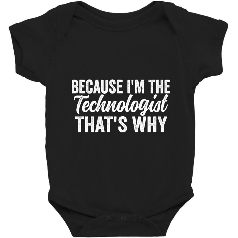 Because I'm The Technologist That's Why Baby Bodysuit | Artistshot