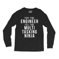 Part Time Engineer Full Time Multi Tasking Ninja Job Funny Quote Long Sleeve Shirts | Artistshot