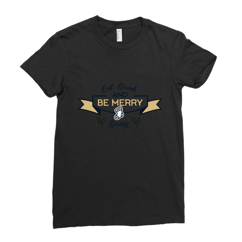 Eat Drink And Be Merry Buddy 1 Ladies Fitted T-Shirt by CrystalWanda | Artistshot