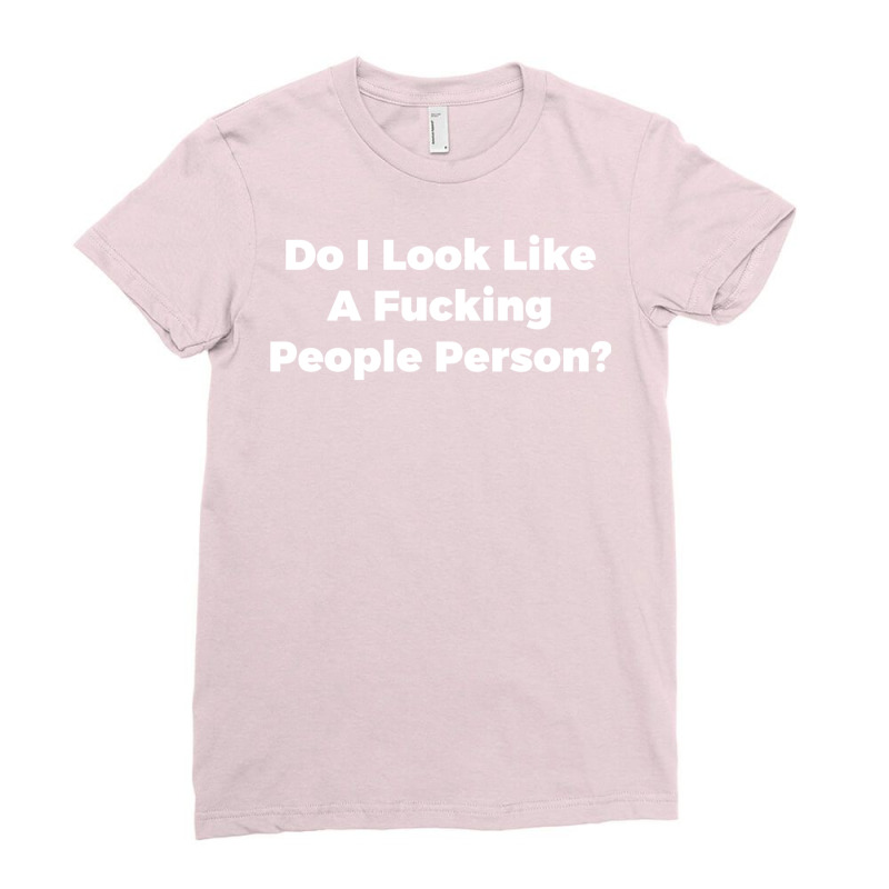 Do I Look Like A Fucking People Person Ladies Fitted T-Shirt by sibutacesanaa | Artistshot