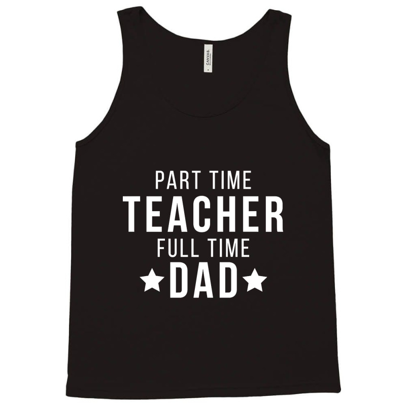 Part Time Teacher Full Time Dad Parenting Funny Quote Tank Top | Artistshot