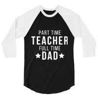 Part Time Teacher Full Time Dad Parenting Funny Quote 3/4 Sleeve Shirt | Artistshot