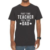 Part Time Teacher Full Time Dad Parenting Funny Quote Vintage T-shirt | Artistshot